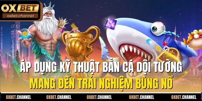 Áp dụng kỹ thuật bắn ca·dội tường mang đến trải nghiệm bùng nổ