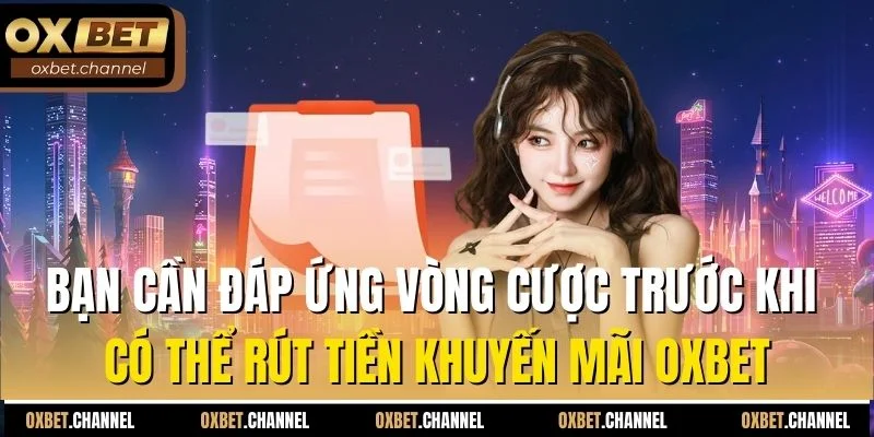Bạn cần đáp ứng vòng cược trước khi có thể rút tiền khuyến mãi Oxbet