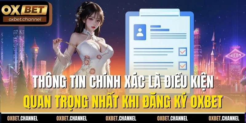 Thông tin chính xác là điều kiện quan trọng nhất khi đăng ký Oxbet