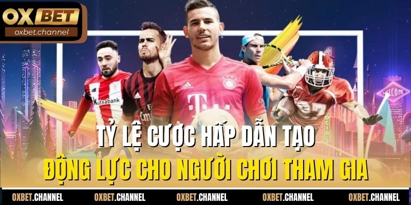 Tỷ lệ cược hấp dẫn tạo động lực cho nguời chơi tham gia